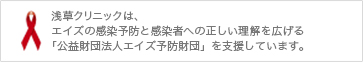 浅草クリニックは、エイズの感染予防と感染者への正しい理解を広げる「公益財団法人エイズ予防財団」を支援しています。